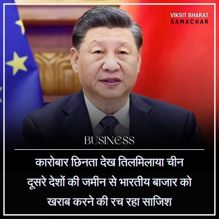 कारोबार छिनता देख तिलमिलाया चीन दूसरे देशों की जमीन से भारतीय बाजार को खराब करने की रच रहा साजिश